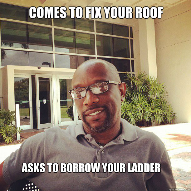 comes to fix your roof asks to borrow your ladder  