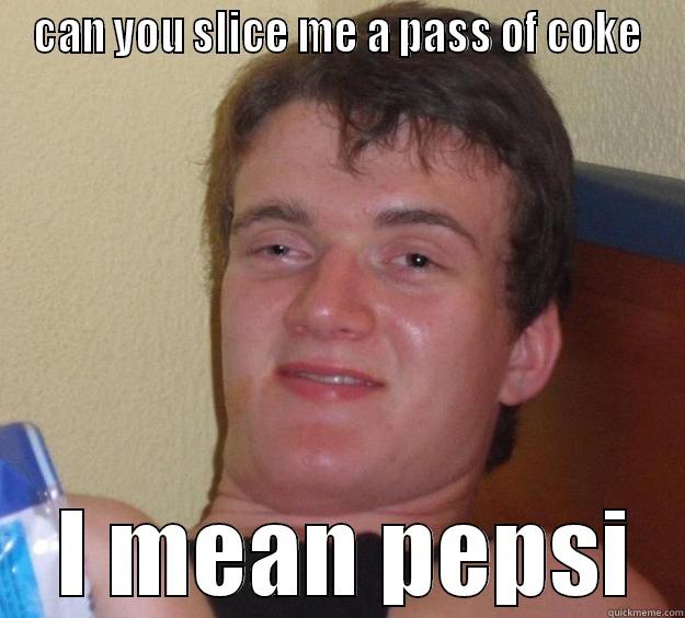 CAN YOU SLICE ME A PASS OF COKE  I MEAN PEPSI 10 Guy