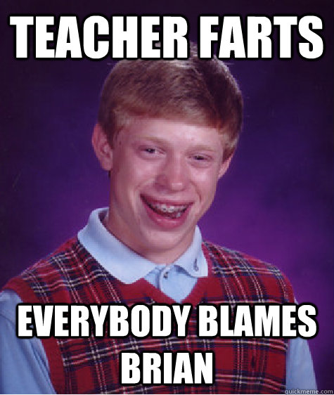 Teacher Farts Everybody blames brian - Teacher Farts Everybody blames brian  Bad Luck Brian