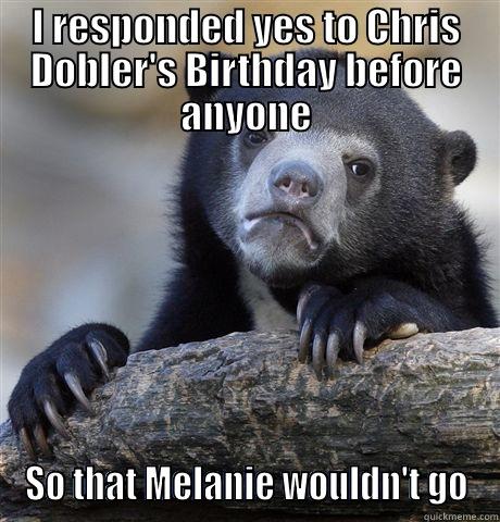 I RESPONDED YES TO CHRIS DOBLER'S BIRTHDAY BEFORE ANYONE SO THAT MELANIE WOULDN'T GO Confession Bear