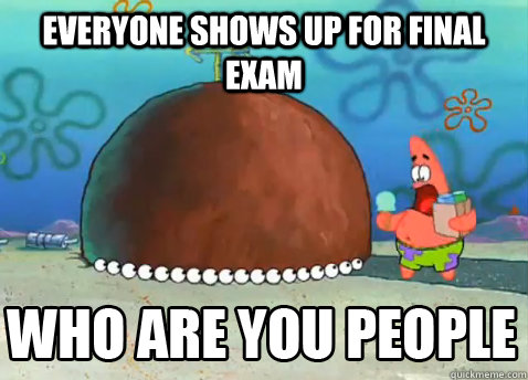 everyone shows up for final exam   Who Are You People Patrick Star