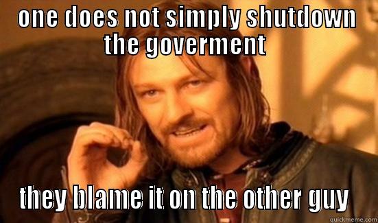 simple shutdown - ONE DOES NOT SIMPLY SHUTDOWN THE GOVERMENT  THEY BLAME IT ON THE OTHER GUY  Boromir