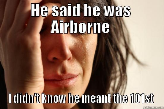Airborne ! - HE SAID HE WAS AIRBORNE I DIDN'T KNOW HE MEANT THE 101ST First World Problems