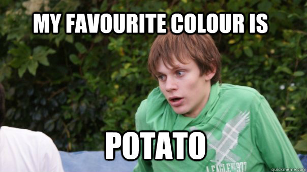 my favourite colour is  potato  - my favourite colour is  potato   Misc