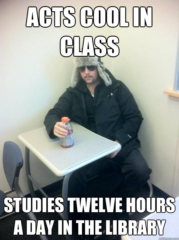 Acts cool in class studies twelve hours a day in the library  