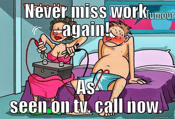 NEVER MISS WORK AGAIN! AS SEEN ON TV. CALL NOW. Misc