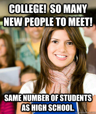 college!  so many new people to meet! same number of students as high school.  Sheltered College Freshman