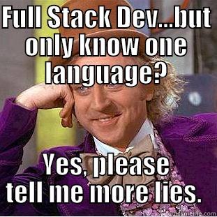 FULL STACK DEV...BUT ONLY KNOW ONE LANGUAGE? YES, PLEASE TELL ME MORE LIES.  Condescending Wonka
