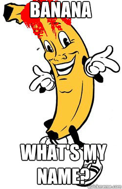 Banana What's my name? - Banana What's my name?  Rihnana