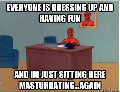 everyone is dressing up and having fun and im just sitting here masturbating...again  Spiderman Desk