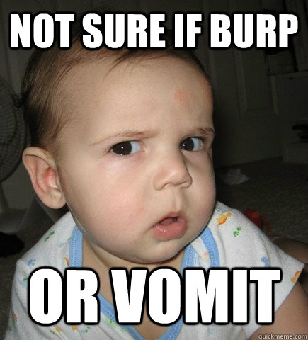 Not sure if burp or vomit - Not sure if burp or vomit  Misc