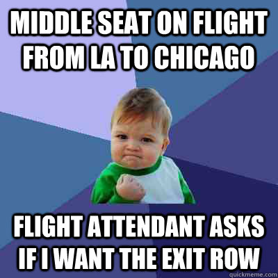 middle seat on flight from LA to Chicago flight attendant asks if I want the exit row  Success Kid