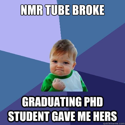 NMR tube broke graduating PHD student gave me hers - NMR tube broke graduating PHD student gave me hers  Success Kid