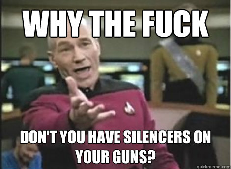 why the fuck don't you have silencers on your guns? - why the fuck don't you have silencers on your guns?  Misc