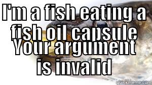I'M A FISH EATING A FISH OIL CAPSULE YOUR ARGUMENT IS INVALID Misc