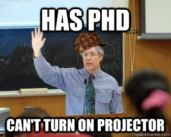 Has phd Can't turn on projector  Scumbag Professor