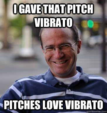 I gave that pitch vibrato pitches love vibrato - I gave that pitch vibrato pitches love vibrato  Pitches love vibrato
