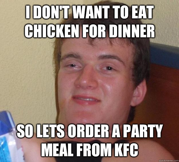 I don't want to eat chicken for dinner So lets order a party meal from KFC   10 Guy