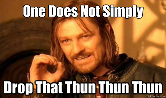One Does Not Simply Drop That Thun Thun Thun  Boromir
