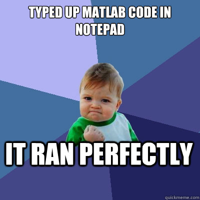 Typed up Matlab code in notepad it Ran perfectly  Success Kid