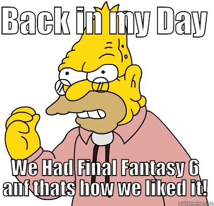 BACK IN MY DAY  WE HAD FINAL FANTASY 6 ANF THATS HOW WE LIKED IT! Misc