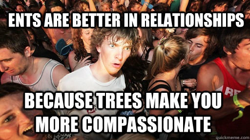Ents are better in relationships because trees make you more compassionate  Sudden Clarity Clarence