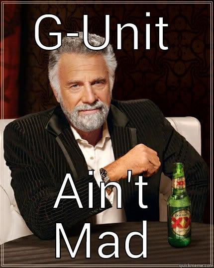 G-UNIT AIN'T MAD The Most Interesting Man In The World