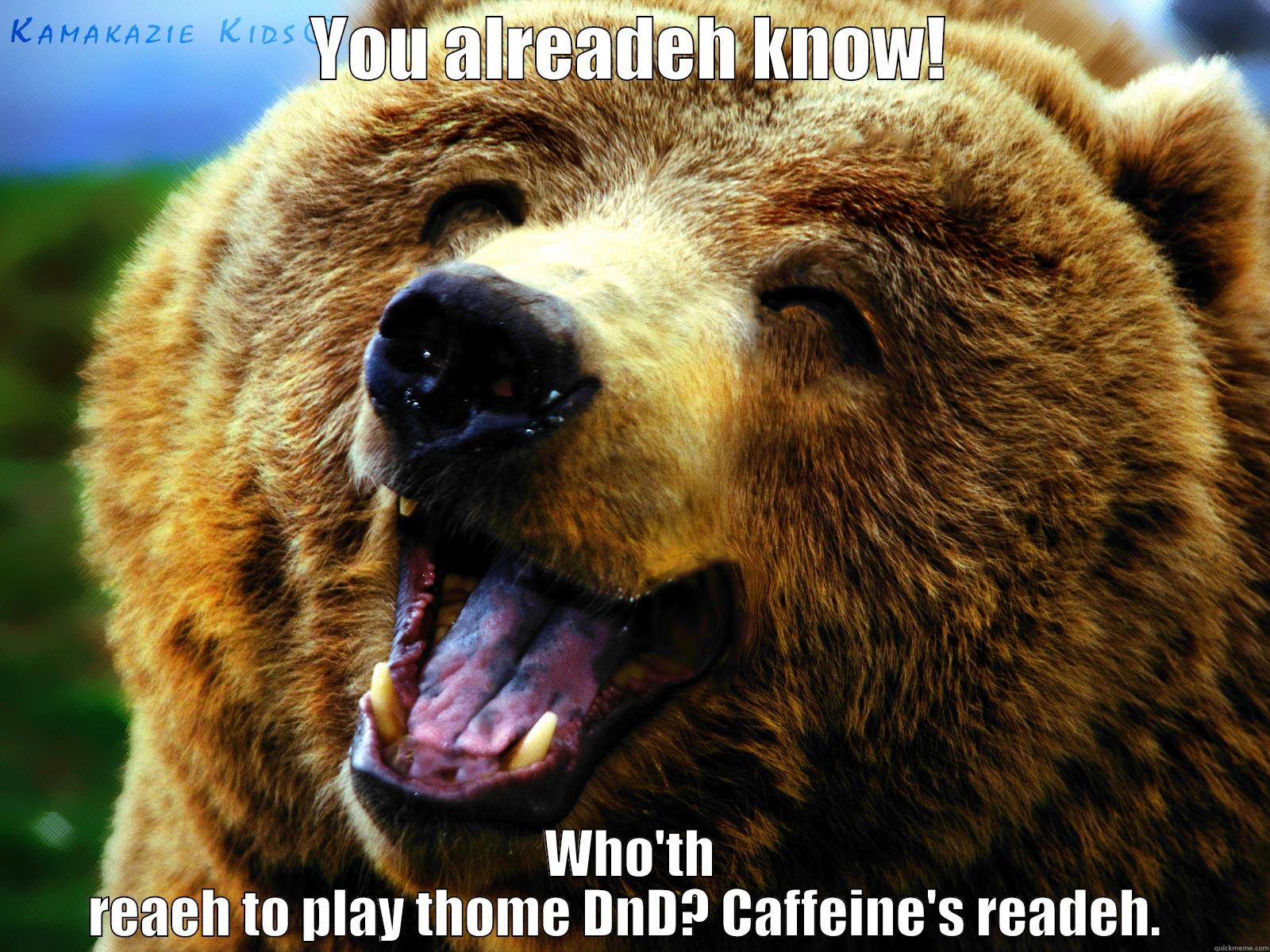 YOU ALREADEH KNOW! WHO'TH REAEH TO PLAY THOME DND? CAFFEINE'S READEH.  Misc