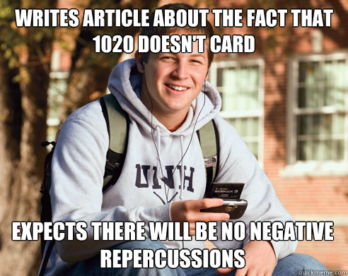 Writes article about the fact that 1020 doesn't card expects there will be no negative repercussions   College Freshman