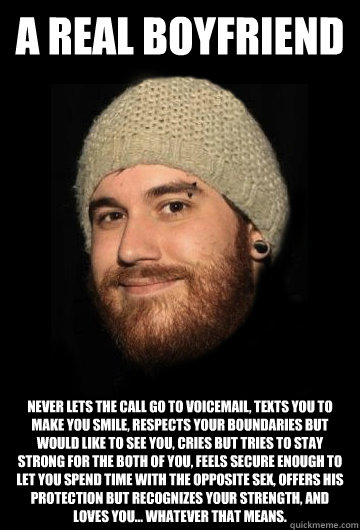 A REAL BOYFRIEND NEVER LETS THE CALL GO TO VOICEMAIL, TEXTS YOU TO MAKE YOU SMILE, RESPECTS YOUR BOUNDARIES BUT WOULD LIKE TO SEE YOU, CRIES BUT TRIES TO STAY STRONG FOR THE BOTH OF YOU, FEELS SECURE ENOUGH TO LET YOU SPEND TIME WITH THE OPPOSITE SEX, OFF  Perfect Boyfriend Meme