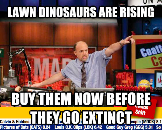 LAWN DINOSAURS ARE RISING  BUY THEM NOW BEFORE THEY GO EXTINCT - LAWN DINOSAURS ARE RISING  BUY THEM NOW BEFORE THEY GO EXTINCT  Mad Karma with Jim Cramer