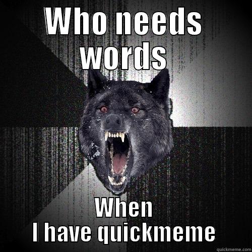 WHO NEEDS WORDS WHEN I HAVE QUICKMEME Insanity Wolf