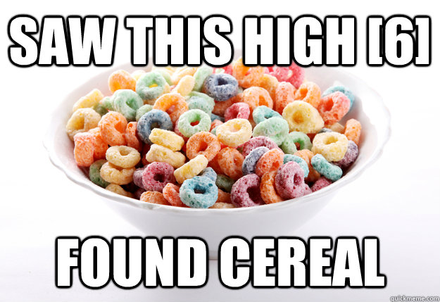 Saw this high [6] found cereal - Saw this high [6] found cereal  fruity loops