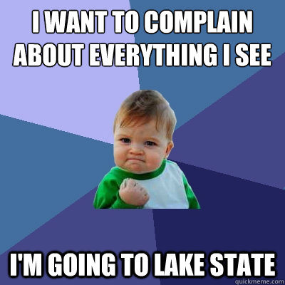 I want to complain about everything I see I'm going to Lake State  Success Kid