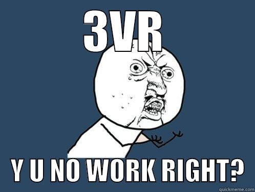 3VR    Y U NO WORK RIGHT?  Y U No
