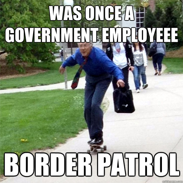 Was once a government employeee border patrol  Skating Prof