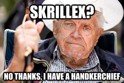 Skrillex? no thanks, i have a handkerchief  