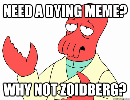 Need a dying meme? Why not Zoidberg?  