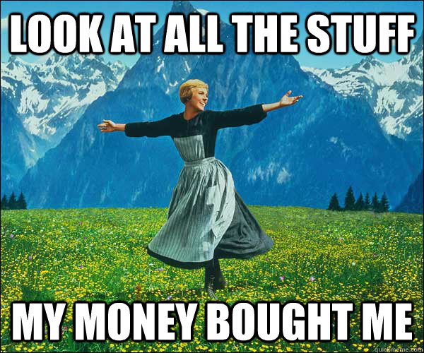 look at all the stuff My money bought me  Look At All The Fucks I Give