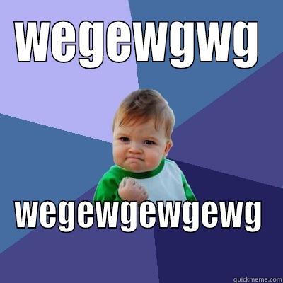 WEGEWGWG WEGEWGEWGEWG Success Kid