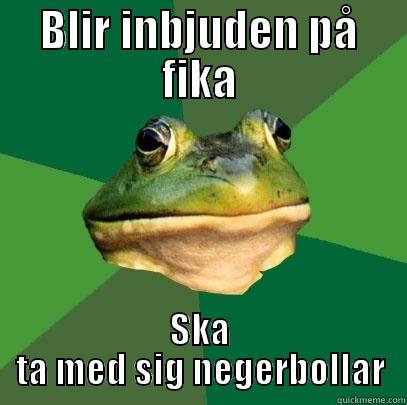 BLIR INBJUDEN PÅ FIKA SKA TA MED SIG NEGERBOLLAR Foul Bachelor Frog