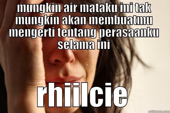 MUNGKIN AIR MATAKU INI TAK MUNGKIN AKAN MEMBUATMU MENGERTI TENTANG PERASAANKU SELAMA INI RHIILCIE First World Problems