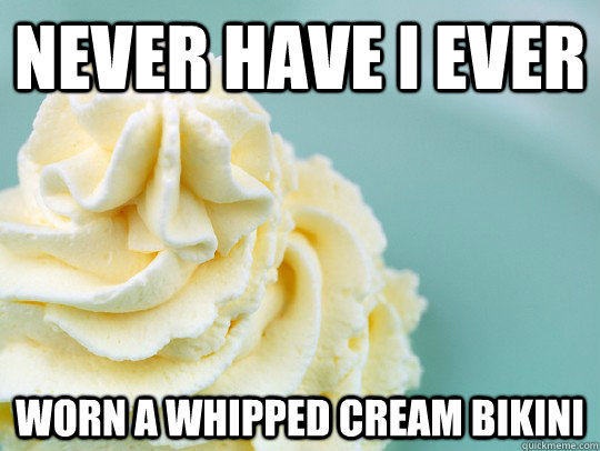 Never have I ever worn a whipped cream bikini - Whipped Cream Bikini