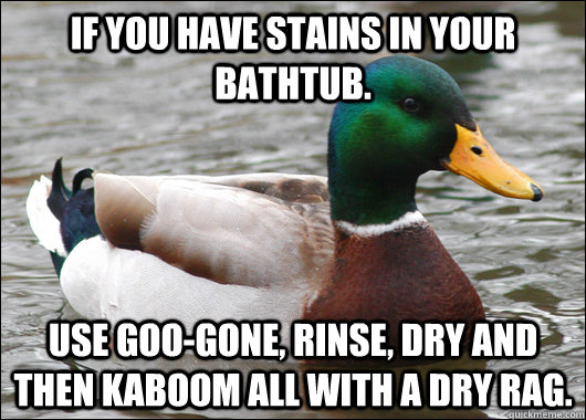 If you have stains in your bathtub. use goo-gone, rinse, dry and then kaboom all with a dry rag. - If you have stains in your bathtub. use goo-gone, rinse, dry and then kaboom all with a dry rag.  Actual Advice Mallard