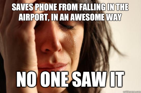 Saves phone from falling in the airport, in an awesome way No one saw it  First World Problems