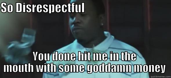 ATL BIg BOI - SO DISRESPECTFUL                                        YOU DONE HIT ME IN THE MOUTH WITH SOME GODDAMN MONEY Misc