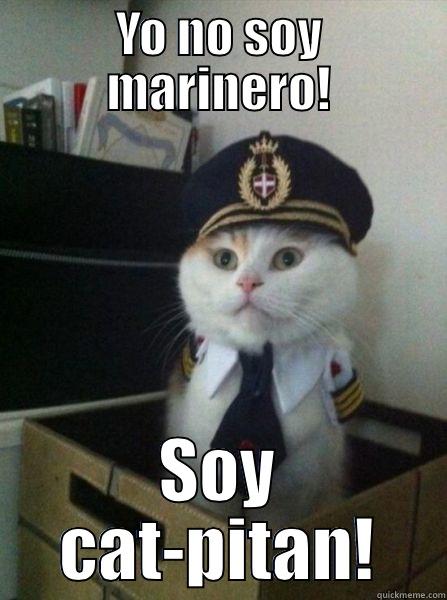 Soy Catpitan - YO NO SOY MARINERO! SOY CAT-PITAN! Captain kitteh