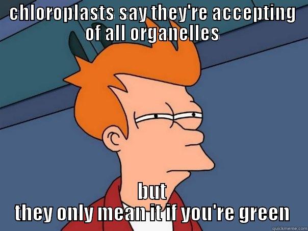 organelle election 2013 - CHLOROPLASTS SAY THEY'RE ACCEPTING OF ALL ORGANELLES BUT THEY ONLY MEAN IT IF YOU'RE GREEN Futurama Fry
