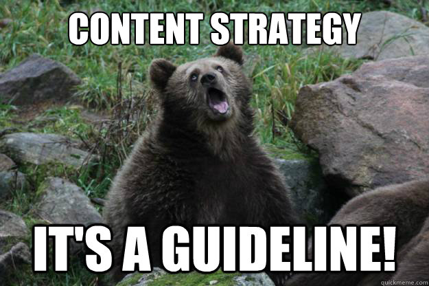 Content Strategy It's a guideline! - Content Strategy It's a guideline!  Ermahgerd Bear