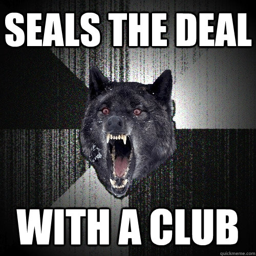 seals the deal with a club   Insanity Wolf